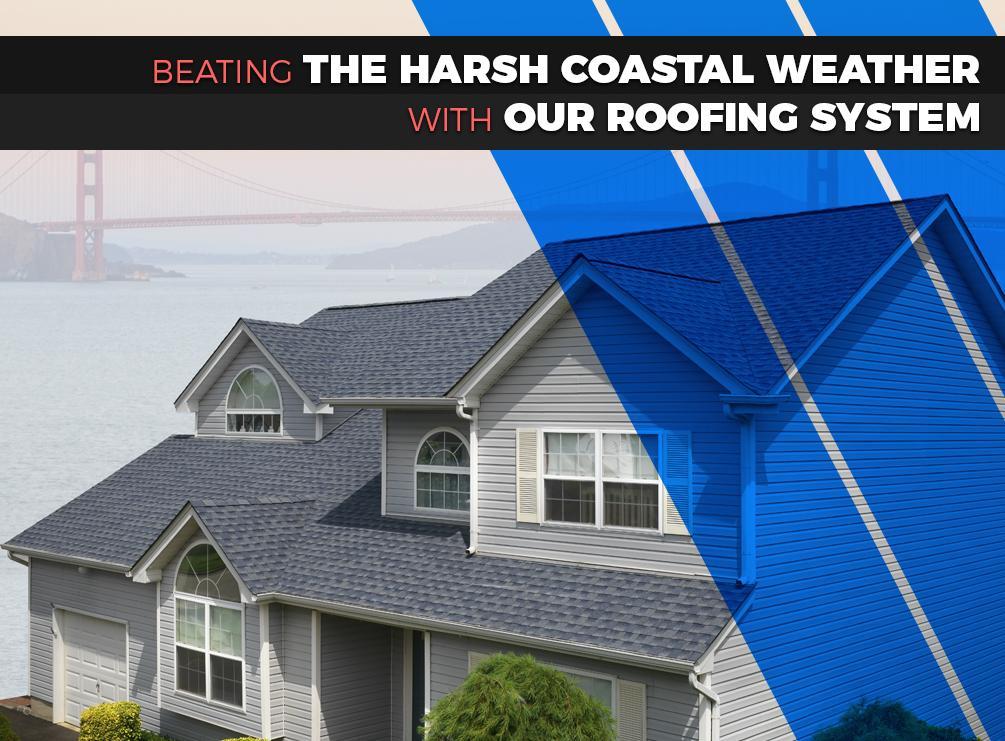 Beating the Harsh Coastal Weather With Our Roofing System